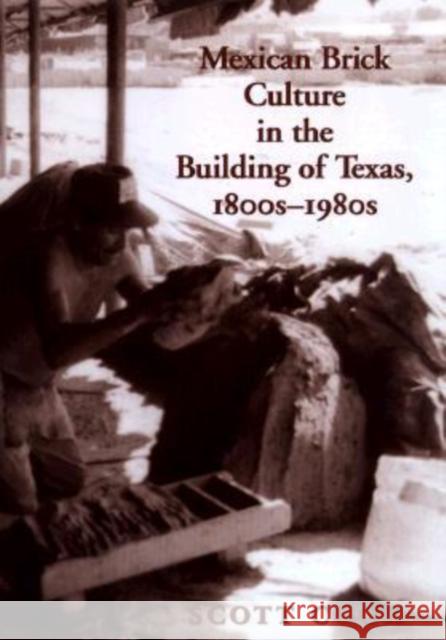 Mexican Brick Culture in the Building of Texas, 1800s-1980s Cook, Howard Scott 9780890967928 Texas A&M University Press