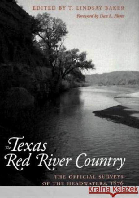 Texas Red River Country: The Official Surveys of the Headwaters, 1876 Baker, T. Lindsay 9780890968031 Texas A&M University Press
