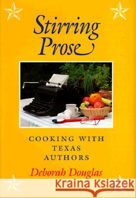 Stirring Prose: Cooking with Texas Authors Deborah Douglas 9780890968291 Texas A&M University Press
