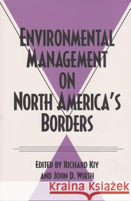 Enviromental Management on North America's Borders Richard Kiy John D. Wirth 9780890968321 Texas A&M University Press