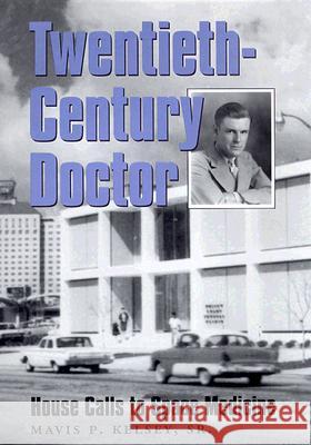 Twentieth-Century Doctor: House Calls to Space Medicine Mavis Parrott Kelsey 9780890968666 Texas A&M University Press