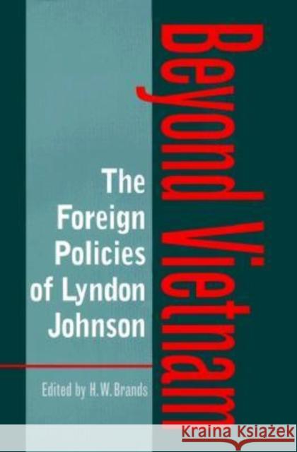 The Foreign Policies of Lyndon Johnson: Beyond Vietnam Brands, H. W. 9780890968734 Texas A&M University Press