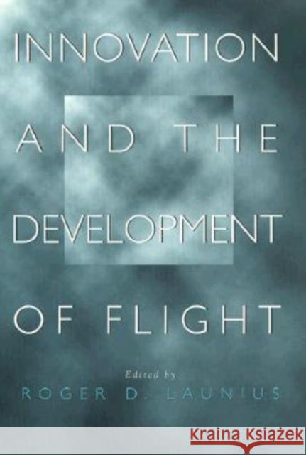 Innovation and the Development of Flight Roger D. Launius 9780890968765 Texas A&M University Press