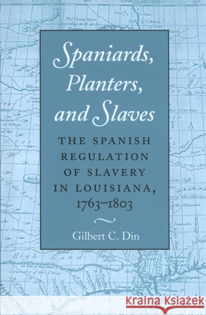 Spaniards, Planters, and Slaves: The Spanish Regulation of Slavery in Louisiana, 1763-1803 Din, Gilbert C. 9780890969045 Texas A&M University Press