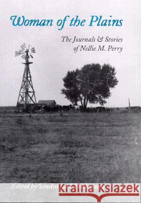 Woman of the Plains: The Journals and Stories of Nellie M. Perry Sandra G. Teichmann Nellie M. Perry 9780890969359 Texas A&M University Press