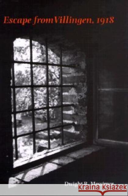 Escape from Villingen, 1918 Dwight R. Messimer 9780890969564 Texas A&M University Press