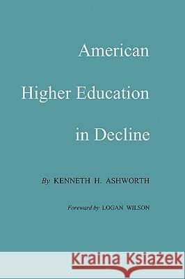 American Higher Education in Decline Kenneth H. Ashworth Logan Wilson 9780890969731