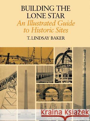 Building the Lone Star: An Illustrated Guide to Historic Sites T. Lindsay Baker 9780890969793