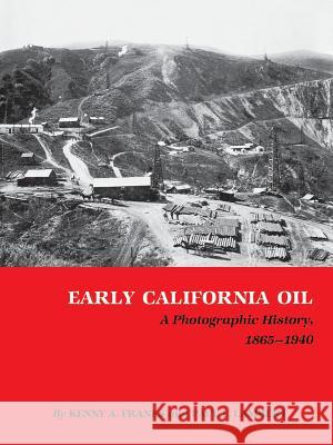 Early California Oil: A Photographic History, 1865-1940 Kenny Arthur Franks Paul F. Lambert 9780890969892 Texas A&M University Press