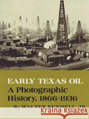 Early Texas Oil: A Photographic History, 1866-1936 Walter, Jr. Rundell 9780890969915 Texas A&M University Press