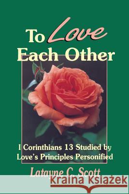 To Love Each Other: Love's Principles Personified (1 Corinthians) Scott, Latayne Colvett 9780890981160