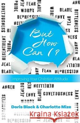 But How Can I?: Improving Your Christian Attitude Doris Black Charlotte Mize  9780890982044