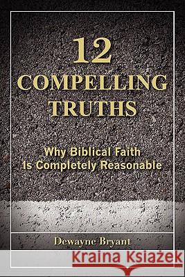 12 Compelling Truths Dewayne Bryant 9780890984772