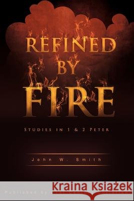 Refined by Fire John W. Smith 9780890985427