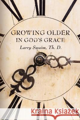 Growing Older In God's Grace Larry Swaim   9780890988930
