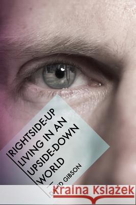 Rightside-Up Living In An Upside-Down World David Gibson (Chief Executive of the Association of Building Engineers) 9780890989135 21st Century Christian, Inc.