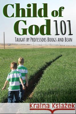 Child of God 101: Taught by Professors Boogs and Bean Britney Hawkins 9780890989197