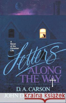 Letters Along the Way: A Novel of the Christian Life D. A. Carson John D. Woodbridge 9780891076735 Crossway Books