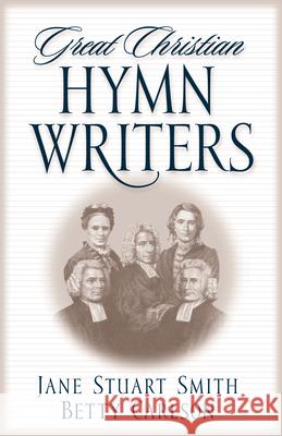 Great Christian Hymn Writers Jane Stuart Smith Betty Carlson 9780891079446 Crossway Books