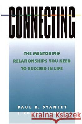 Connecting: The Mentoring Relationships You Need to Succeed in Life Stanley, Paul D. 9780891096382 Navpress Publishing Group