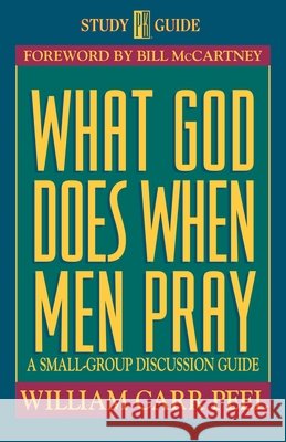 What God Does When Men Pray: A Small-Group Discussion Guide William Carr Peel Bill C. Peel 9780891097297