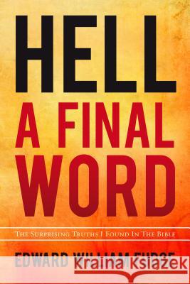 Hell A Final Word: The Surprising Truths I Found in the Bible Edward W. Fudge 9780891121497