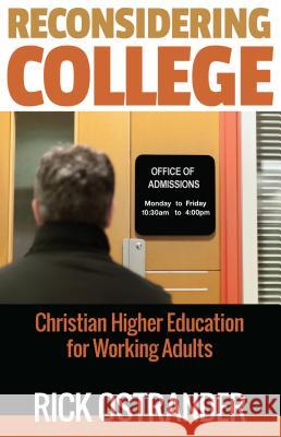 Reconsidering College: Christian Higher Education for Working Adults Richard Ostrander Rick Ostrander 9780891123989 Abilene Christian University Press