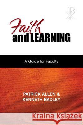 Faith and Learning: A Practical Guide for Faculty Patrick, Etc Allen Kenneth Badley 9780891124115 Leafwood Publishers & Acu Press