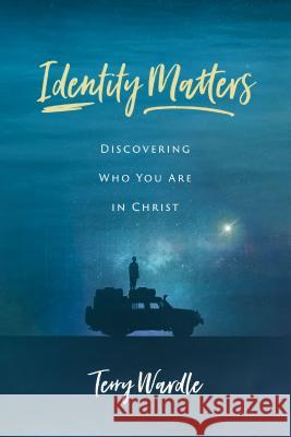 Identity Matters: Discovering Who You Are in Christ Terry Wardle 9780891124931