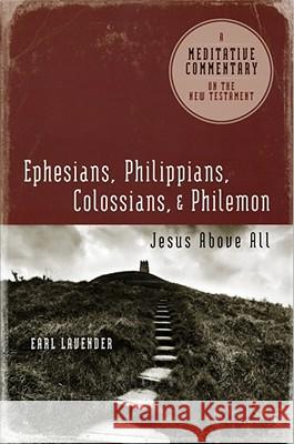 Ephesians, Philippians, Colossians, Philemon: Ephesians, Philippians, Colossians, Philemon: Jesus Above All Lavender, Earl 9780891125617