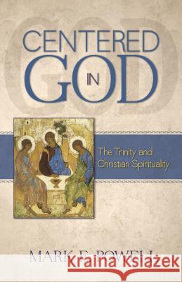 Centered in God: The Trinity and Christian Spirituality Mark E. Powell 9780891126003