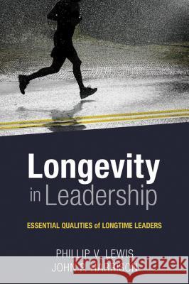 Longevity in Leadership: Essential Qualities of Longtime Leaders Philip Lewis, John Harrison (University of Queensland) 9780891126652 Abilene Christian University Press