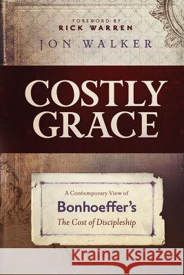 Costly Grace: A Contemporary View of Bonhoeffer's the Cost of Discipleship Jon Walker 9780891126768