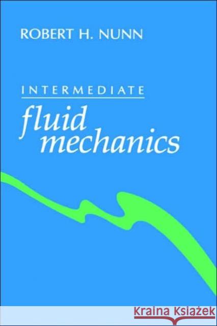 Intermediate fluid mechanics R. H. Nunn Robert H. Nunn H. Nun 9780891166474 Taylor & Francis Group
