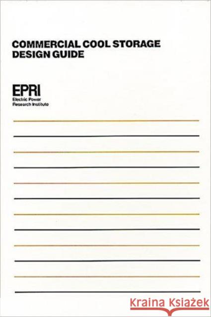 Commercial Cool Storage Design Guide Raymond Bonnett Research Institute Researc Electric Power Researc 9780891166870