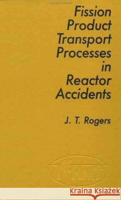 Fission Product Processes In Reactor Accidents J. T. Rogers T. Roger 9780891168768 CRC