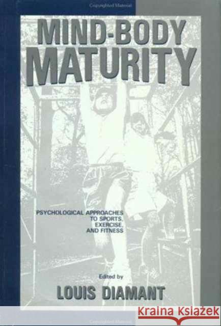 Mind-Body Maturity: Psychological Approaches to Sports, Exercise, and Fitness Diamant, Louis 9780891168928 Taylor & Francis