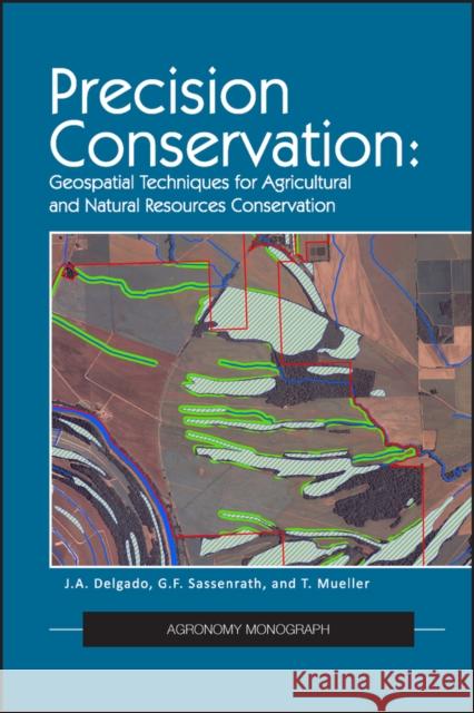 Precision Conservation: Goespatial Techniques for Agricultural and Natural Resources Conservation Delgado, Jorge A. 9780891183556 Wiley