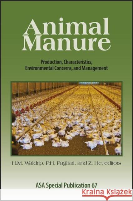 Animal Manure: Production, Characteristics, Environmental Concerns, and Management Heidi M. Waldrip Paulo H. Pagliari Zhongqi He 9780891183709