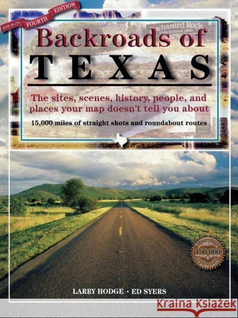 Backroads of Texas: The Sites, Scenes, History, People, and Places Your Map Doesn't Tell You About, Fourth Edition Hodge, Larry 9780891230533 Gulf Publishing
