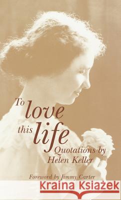 To Love This Life: Quotations by Helen Keller Keller, Helen 9780891283478