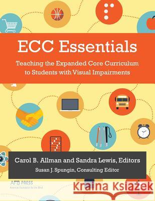 ECC Essentials: Teaching the Expanded Core Curriculum to Students with Visual Impairments Allman, Carol B. 9780891284987 AFB Press