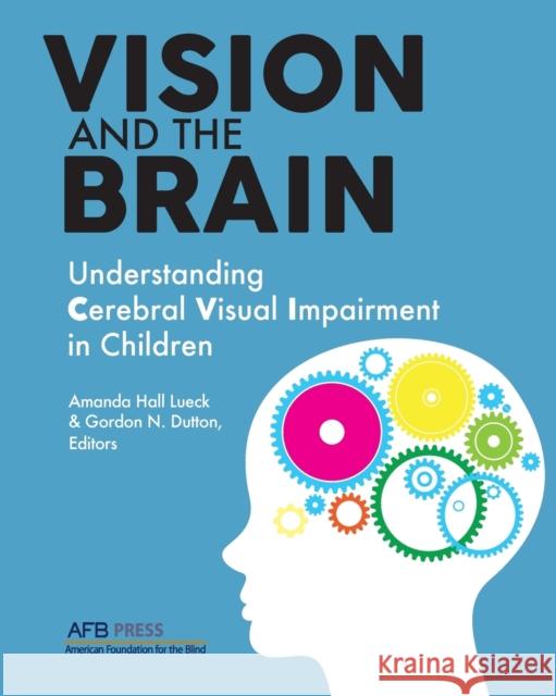 Vision and the Brain: Understanding Cerebral Visual Impairment in Children Amanda Hall Lueck Gordon Dutton Amanda Hall Lueck 9780891286394