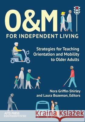 O&M for Independent Living: Strategies for Teaching Orientation and Mobility to Older Adults Griffin-Shirley, Nora 9780891286769 AFB Press