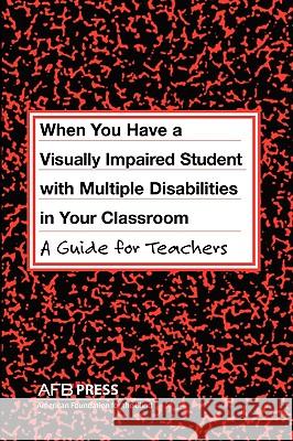 When You Have a Visually Impaired Student with Multiple Disabilities in Your Classroom: A Guide for Teachers Erin, Jane N. 9780891288732 