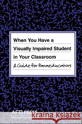 When You Have a Visually Impaired Student in Your Classroom: A Guide for Paraeducators Russotti, Joanne 9780891288947 AMERICAN FOUNDATION FOR THE BLIND,U.S.