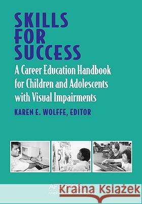 Skills for Success: A Career Education Handbook for Children and Adolescents with Visual Impairments Wolffe, Karen E. 9780891289432 AMERICAN FOUNDATION FOR THE BLIND,U.S.