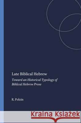 Late Biblical Hebrew: Toward an Historical Typology of Biblical Hebrew Prose Robert Polzin 9780891301011 Brill