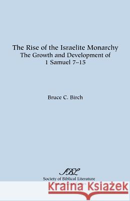 The Rise of the Israelite Monarchy: The Growth and Development of 1 Samuel 7-15 Birch, Bruce C. 9780891301127