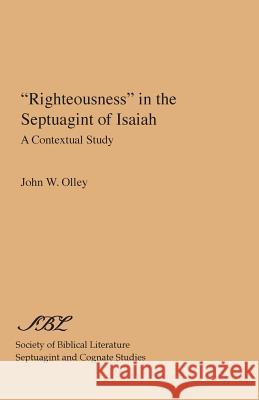Righteousness in the Septuagint of Isaiah: A Contextual Study Olley, John W. 9780891302261 Society of Biblical Literature